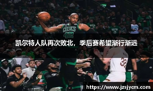凯尔特人队再次败北，季后赛希望渐行渐远